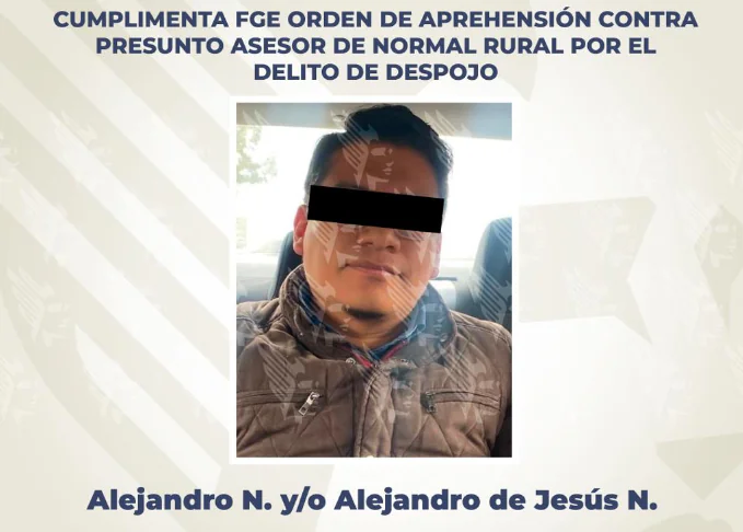 Cumplimenta FGE orden de aprehensión contra presunto asesor de normal rural por el delito de despojo